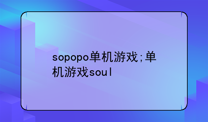 sopopo单机游戏;单机游戏soul