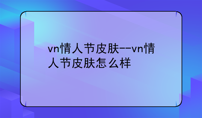 vn情人节皮肤--vn情人节皮肤怎么样