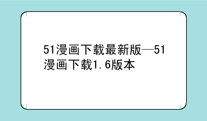 51漫画下载最新版—51漫画下载1.6版本