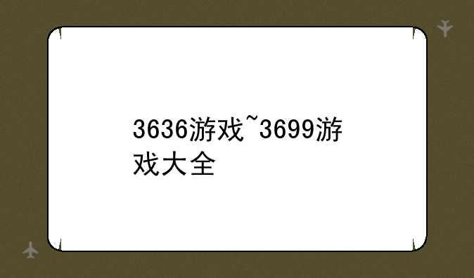 3636游戏~3699游戏大全