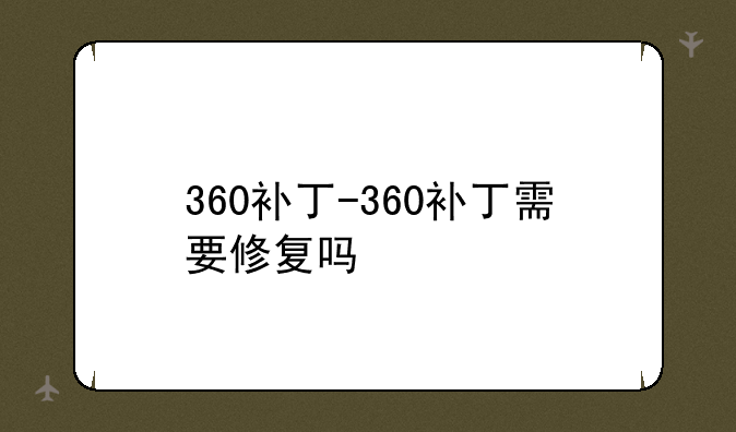 360补丁-360补丁需要修复吗
