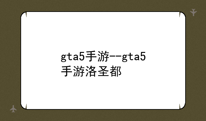 gta5手游--gta5手游洛圣都