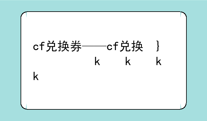 cf兑换券——cf兑换卷是什么
