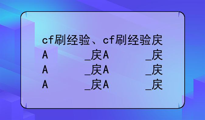 cf刷经验、cf刷经验房在哪里找