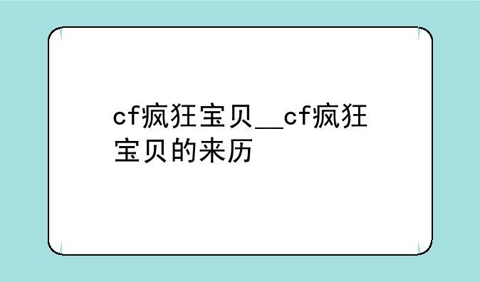 cf疯狂宝贝__cf疯狂宝贝的来历