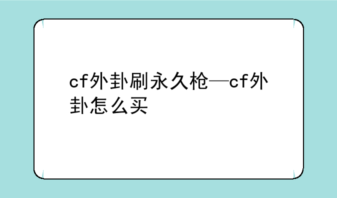 cf外卦刷永久枪—cf外卦怎么买