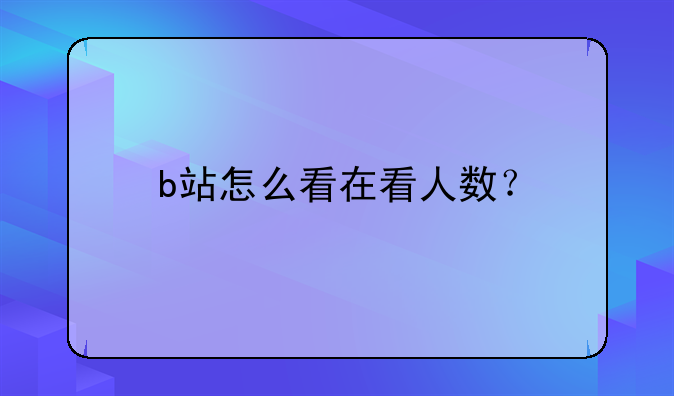 b站怎么看在看人数？