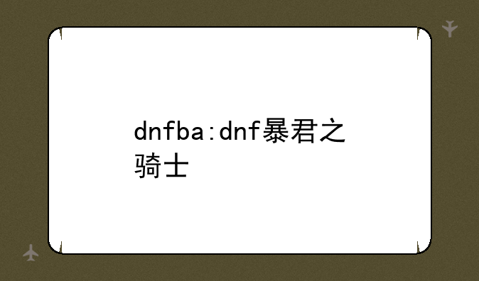 dnfba:dnf暴君之骑士