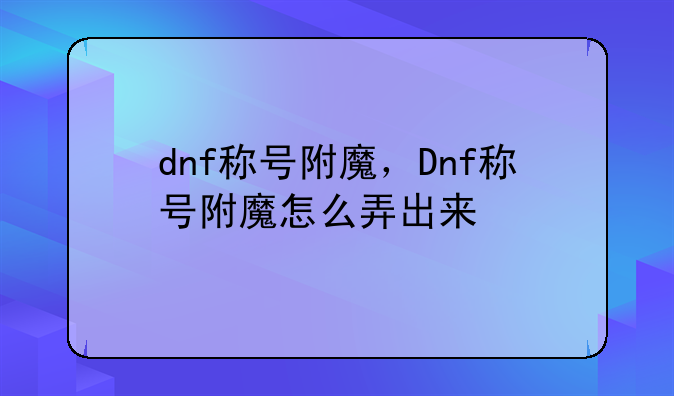 dnf称号附魔，Dnf称号附魔怎么弄出来