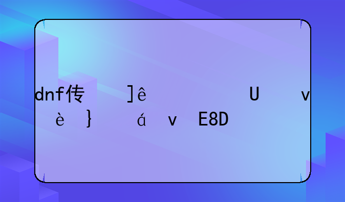 dnf传承__DNF传承套装一览表