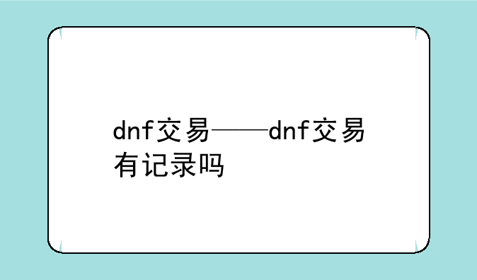 dnf交易——dnf交易有记录吗