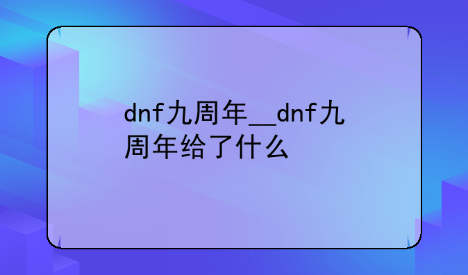 dnf九周年__dnf九周年给了什么