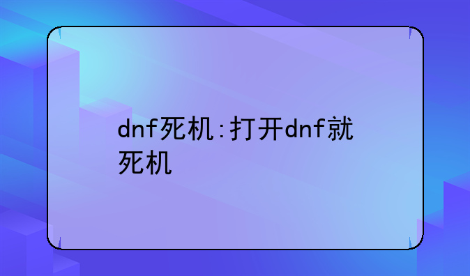 dnf死机:打开dnf就死机