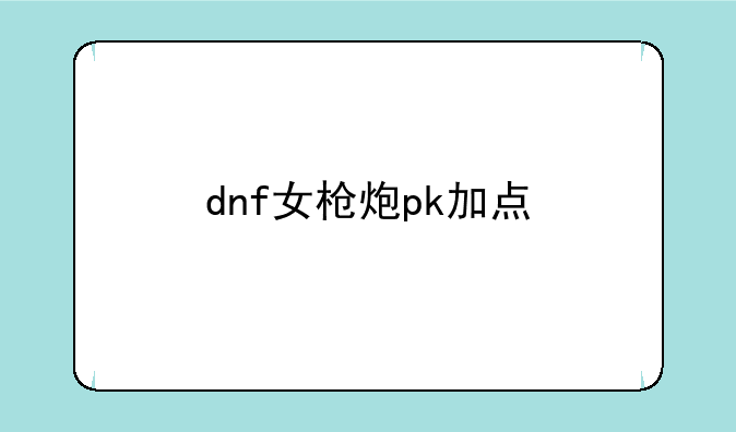 dnf女枪炮pk加点