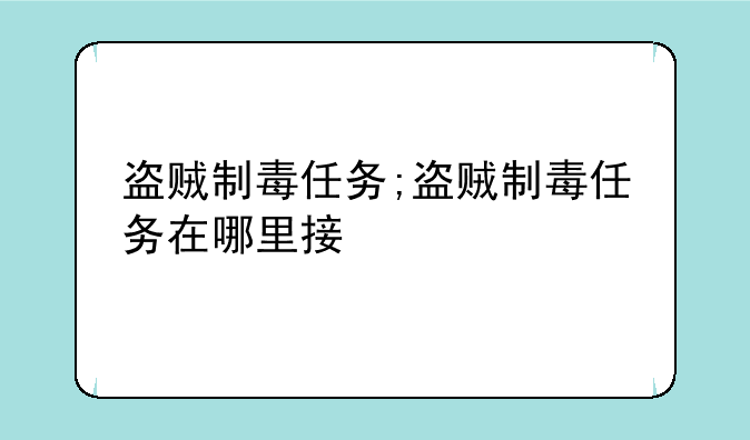 盗贼制毒任务;盗贼制毒任务在哪里接