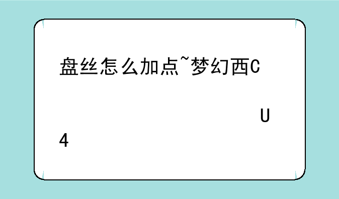 盘丝怎么加点~梦幻西游109盘丝怎么加点
