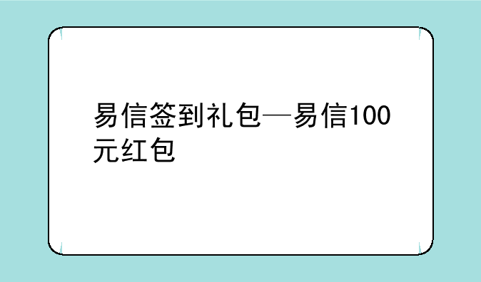 易信签到礼包—易信100元红包