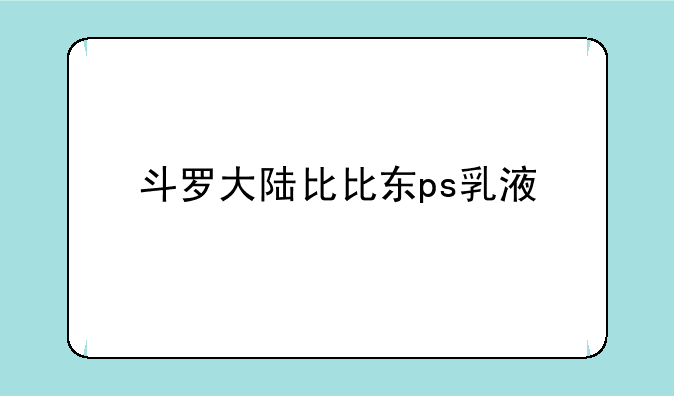 斗罗大陆比比东ps乳液