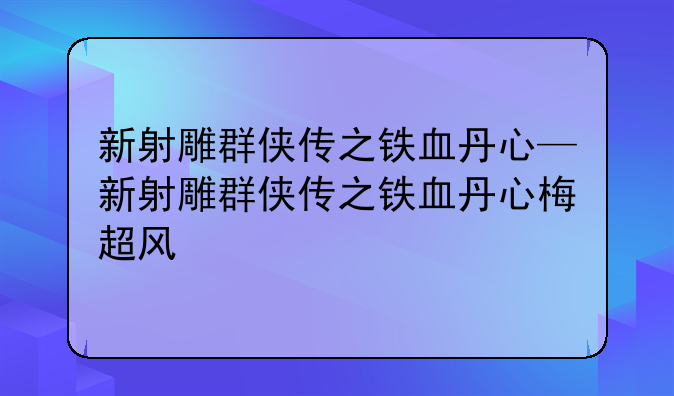 新射雕群侠传之铁血丹心—新射雕群侠传之铁血丹心梅超风