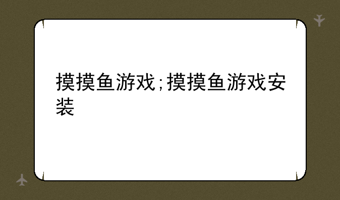 摸摸鱼游戏;摸摸鱼游戏安装