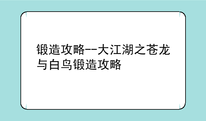 锻造攻略--大江湖之苍龙与白鸟锻造攻略