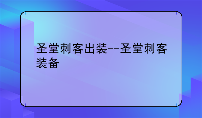 圣堂刺客出装--圣堂刺客装备