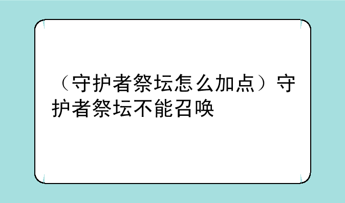 （守护者祭坛怎么加点）守护者祭坛不能召唤