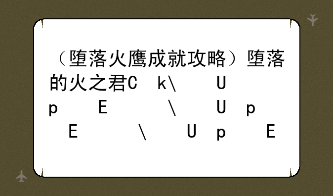 （堕落火鹰成就攻略）堕落的火之君主怎么获得