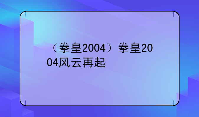 （拳皇2004）拳皇2004风云再起
