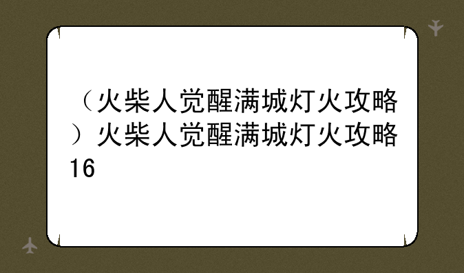 （火柴人觉醒满城灯火攻略）火柴人觉醒满城灯火攻略16