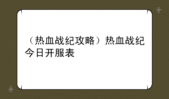 （热血战纪攻略）热血战纪今日开服表