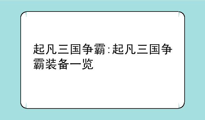 起凡三国争霸:起凡三国争霸装备一览
