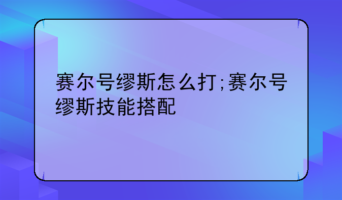 赛尔号缪斯怎么打;赛尔号缪斯技能搭配