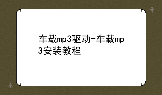 车载mp3驱动-车载mp3安装教程