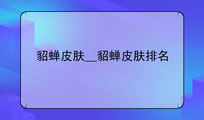 貂蝉皮肤__貂蝉皮肤排名