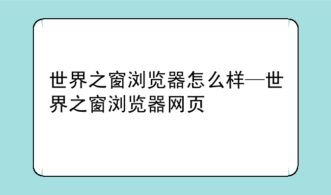 世界之窗浏览器怎么样—世界之窗浏览器网页