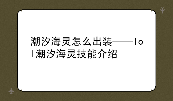 潮汐海灵怎么出装——lol潮汐海灵技能介绍
