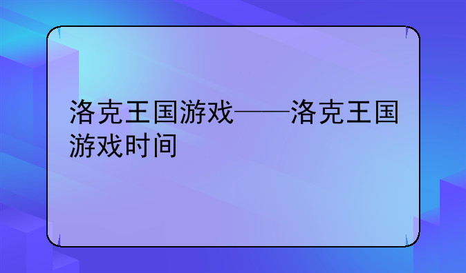 洛克王国游戏——洛克王国游戏时间