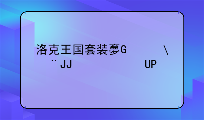 洛克王国套装大全，洛克王国套装大全推荐