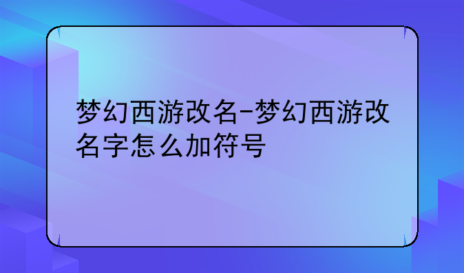 梦幻西游改名-梦幻西游改名字怎么加符号