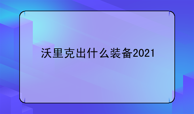 沃里克出什么装备2021