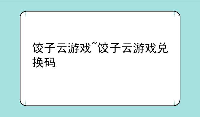 饺子云游戏~饺子云游戏兑换码