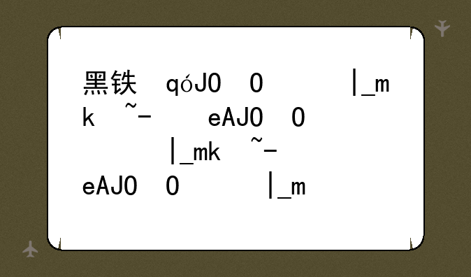 黑铁矿石怎么熔炼——黑铁矿如何熔炼