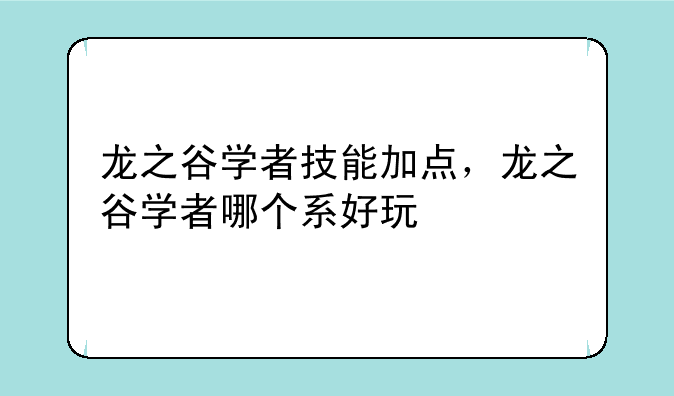 龙之谷学者技能加点，龙之谷学者哪个系好玩