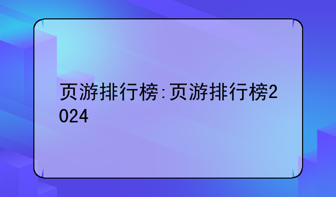 页游排行榜:页游排行榜2024