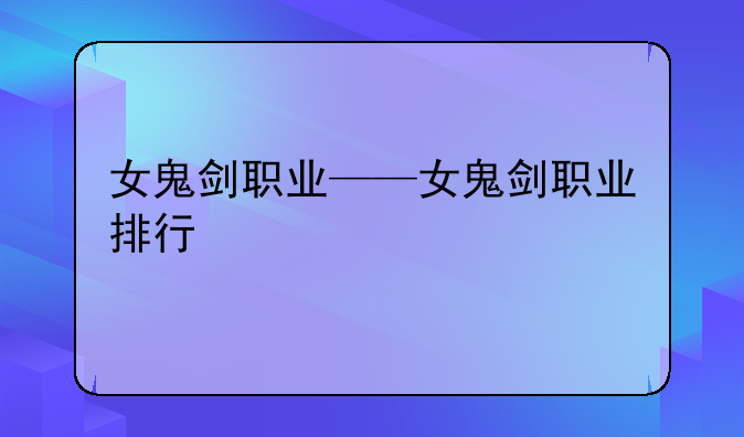 女鬼剑职业——女鬼剑职业排行