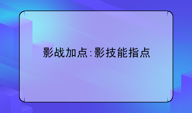 影战加点:影技能指点