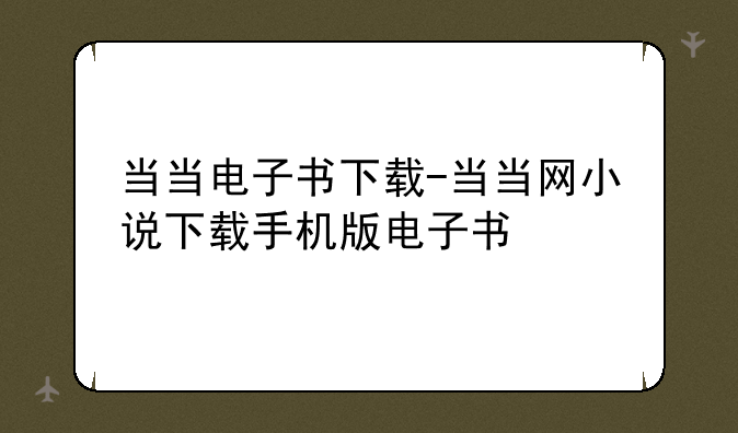 当当电子书下载-当当网小说下载手机版电子书