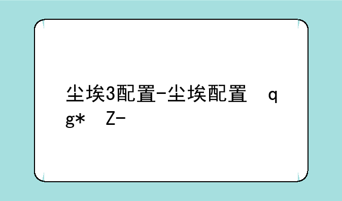 尘埃3配置-尘埃配置推荐配置