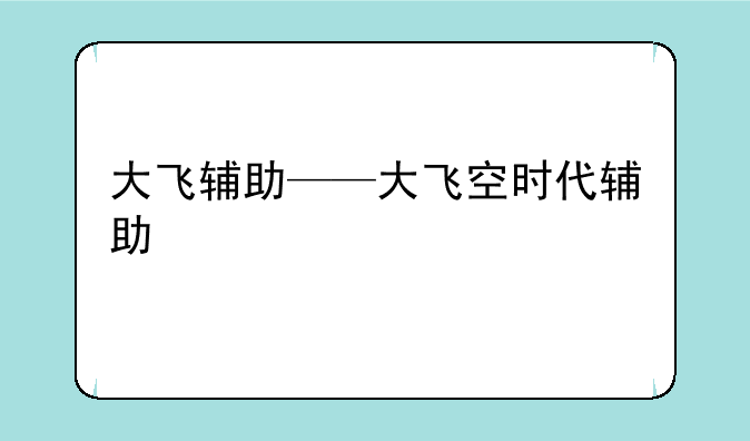大飞辅助——大飞空时代辅助